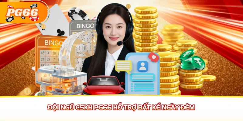 Đội ngũ CSKH PG66 hỗ trợ bất kể ngày đêm