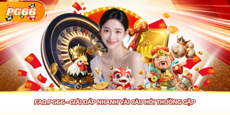 FAQ PG66 - Giải đáp nhanh vài câu hỏi thường gặp