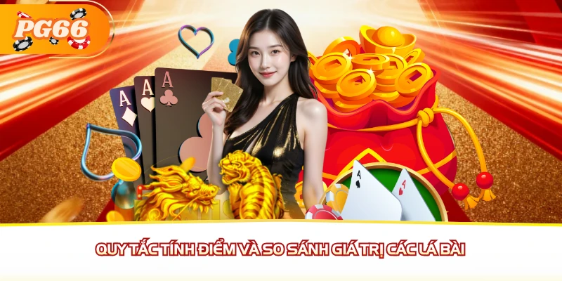 Quy tắc tính điểm và so sánh giá trị các lá bài