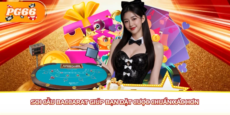 Soi cầu Baccarat giúp bạn đặt cược chuẩn xác hơn