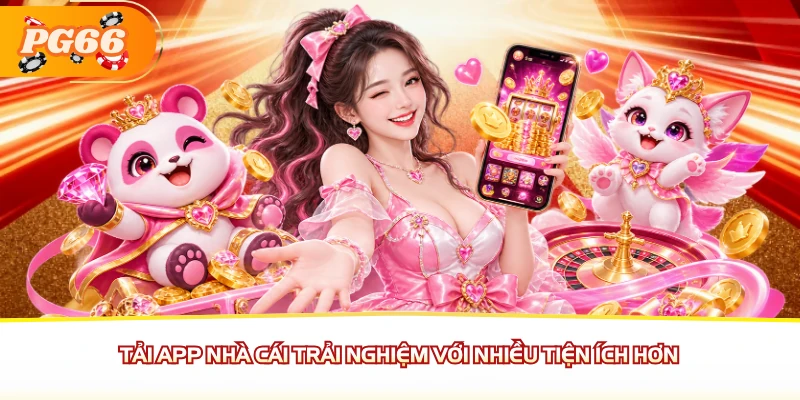 Tải app nhà cái trải nghiệm với nhiều tiện ích hơn